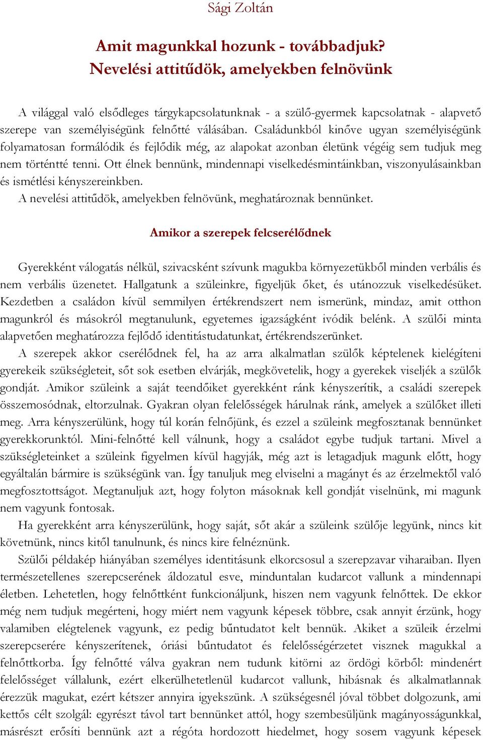 Családunkból kinőve ugyan személyiségünk folyamatosan formálódik és fejlődik még, az alapokat azonban életünk végéig sem tudjuk meg nem történtté tenni.