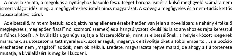 Az elbeszélő, mint említettük, az objektív hang ellenére érzékelhetően van jelen a novellában: a néhány értékelő megjegyzés ( meglepően fiatal nő, szomorú szemek) és a hangsúlyozott kívülállás is az