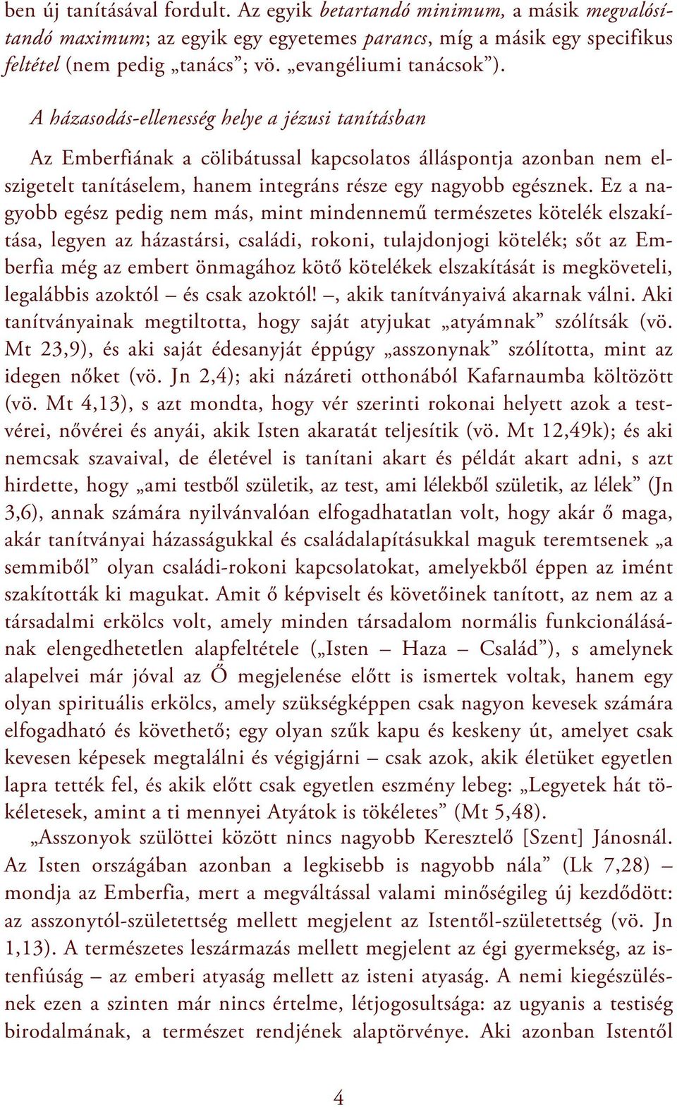 A házasodás-ellenesség helye a jézusi tanításban Az Emberfiának a cölibátussal kapcsolatos álláspontja azonban nem elszigetelt tanításelem, hanem integráns része egy nagyobb egésznek.