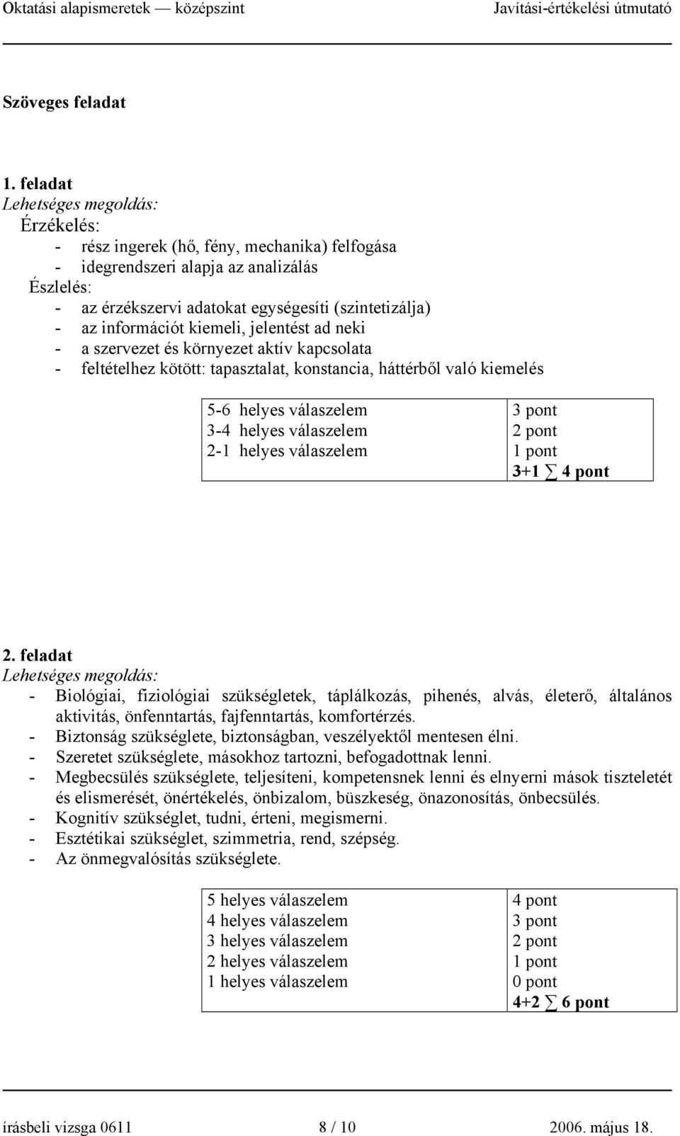 információt kiemeli, jelentést ad neki - a szervezet és környezet aktív kapcsolata - feltételhez kötött: tapasztalat, konstancia, háttérből való kiemelés 5-6 helyes válaszelem 3-4 helyes válaszelem