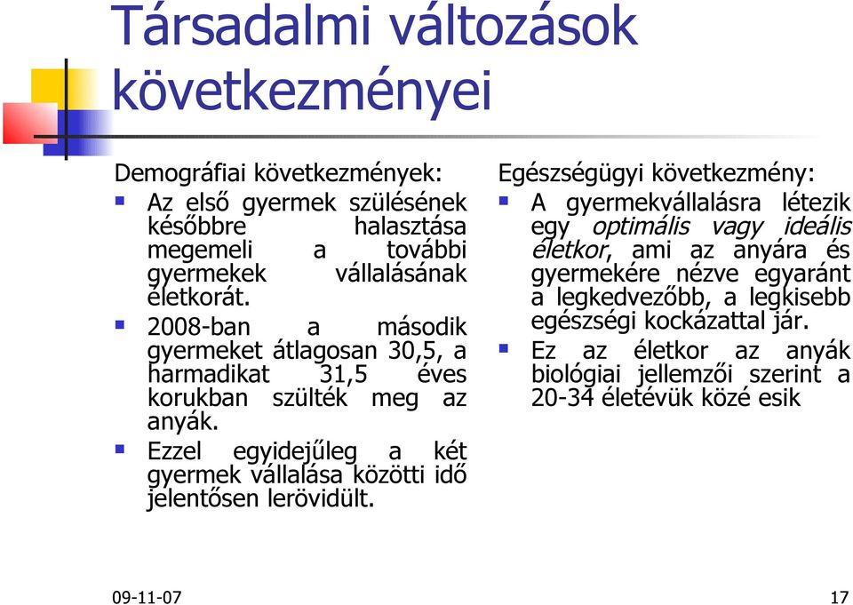 Ezzel egyidejűleg a két gyermek vállalása közötti idő jelentősen lerövidült.