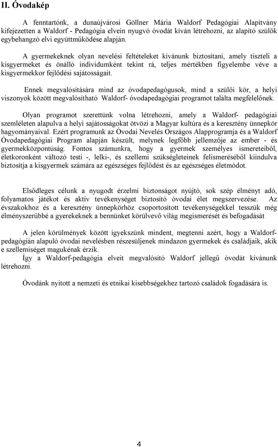 A gyermekeknek olyan nevelési feltételeket kívánunk biztosítani, amely tiszteli a kisgyermeket és önálló individumként tekint rá, teljes mértékben figyelembe véve a kisgyermekkor fejlődési