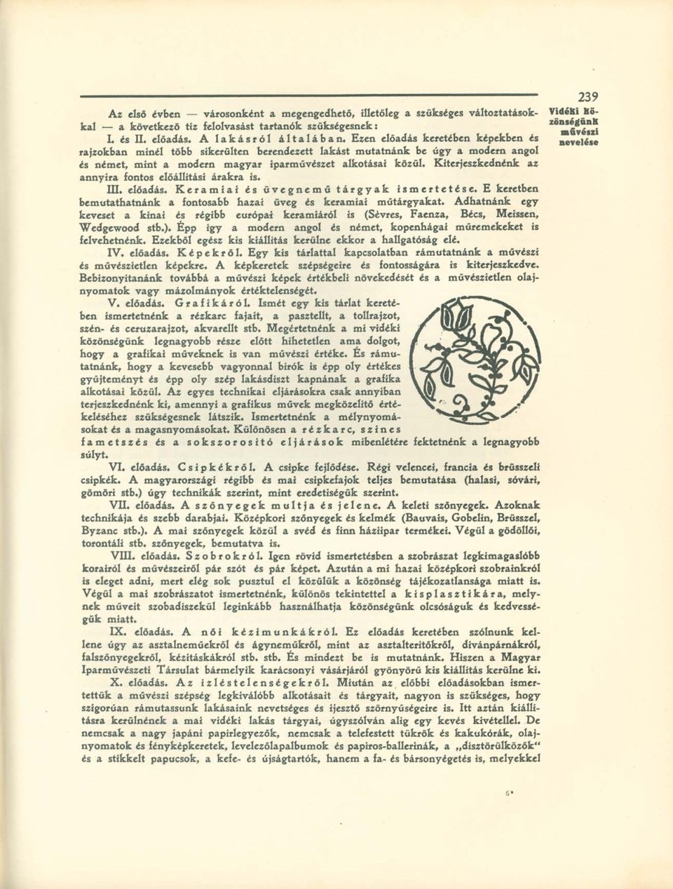 Kiterjeszkednénk az annyira fontos előállítási árakra is. III. előadás. Kerámiái és üvegnemű tárgyak ismertetése. E keretben bemutathatnánk a fontosabb hazai üveg és kerámiái műtárgyakat.