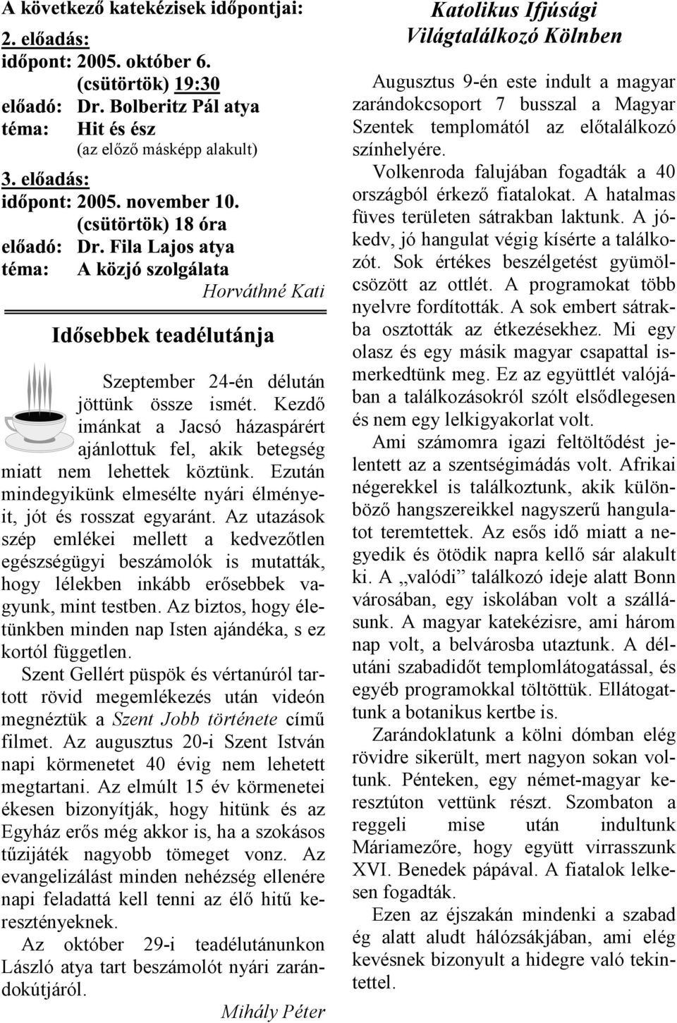 Az utazások szép emlékei mellett a kedvezőtlen egészségügyi beszámolók is mutatták, hogy lélekben inkább erősebbek vagyunk, mint testben.