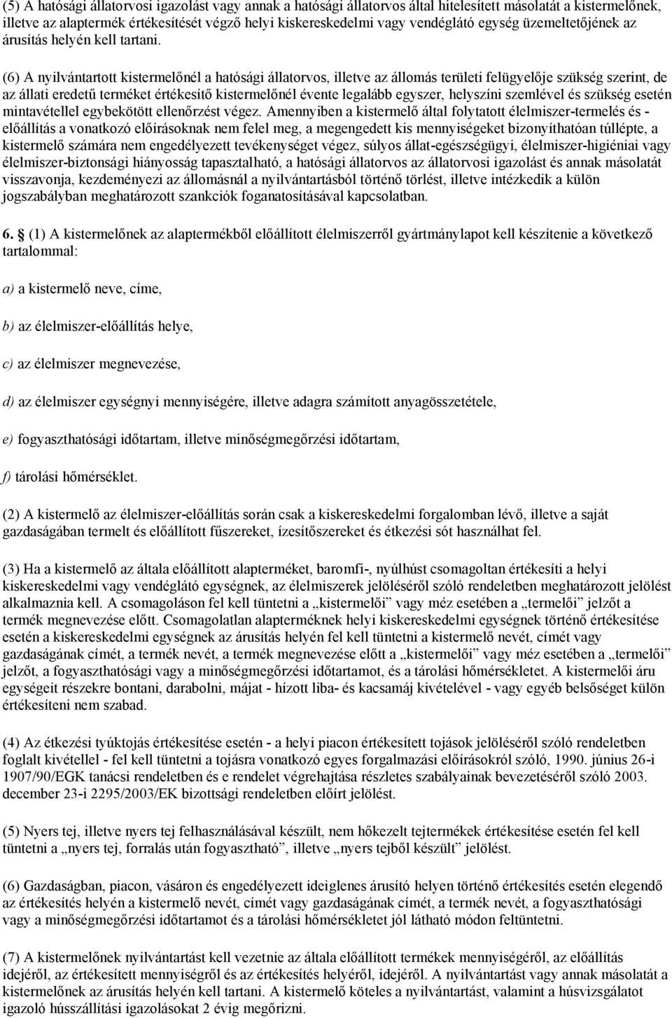 (6) A nyilvántartott kistermelőnél a hatósági állatorvos, illetve az állomás területi felügyelője szükség szerint, de az állati eredetű terméket értékesítő kistermelőnél évente legalább egyszer,