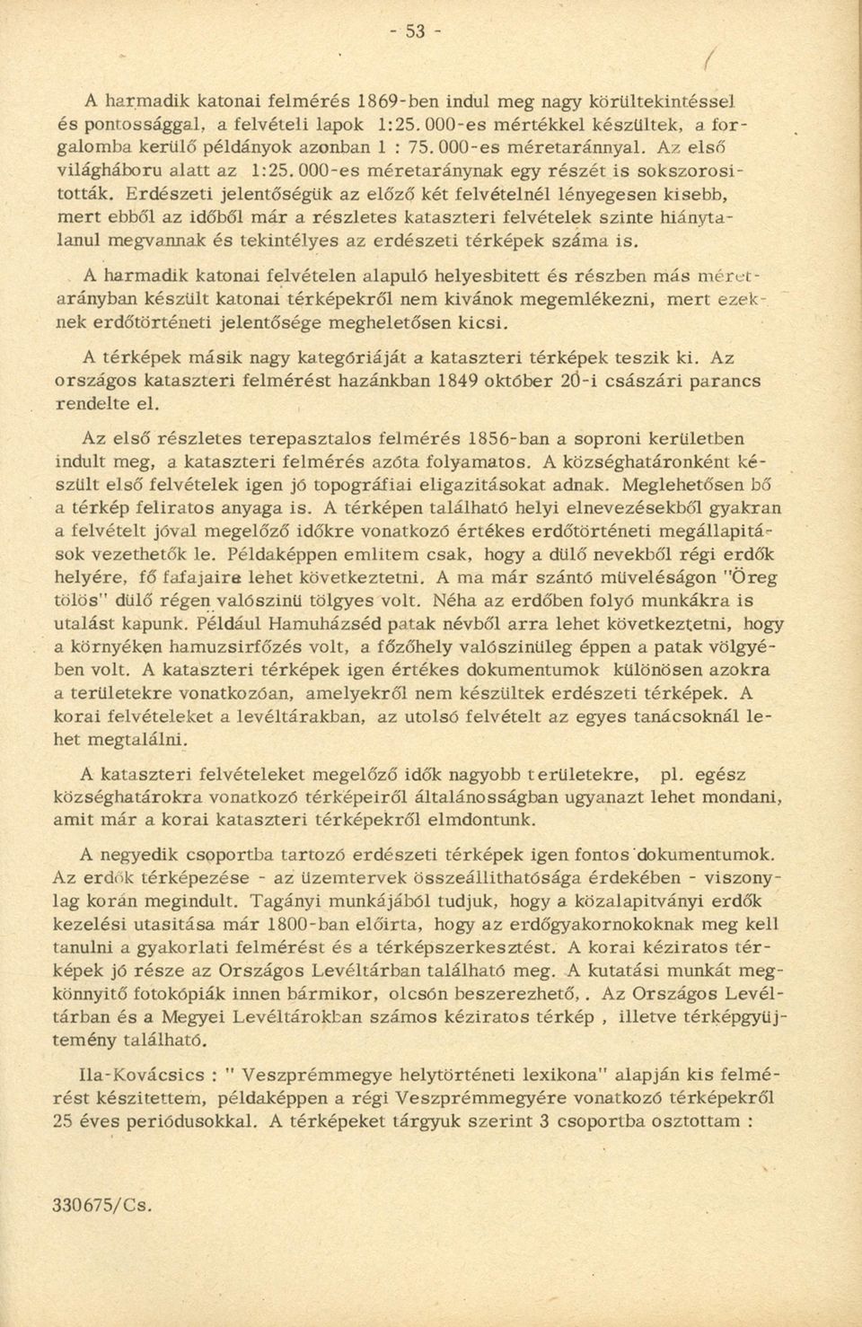 Erdészeti jelentőségük az előző két felvételnél lényegesen kisebb, m ert ebből az időből m ár a részletes kataszteri felvételek szinte hiánytalanul megvannak és tekintélyes az erd észeti térképek