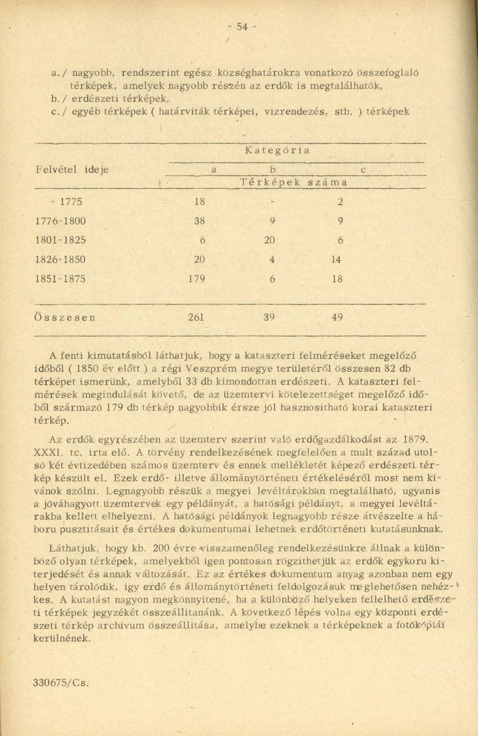 ) térképek Felvétel ideje Kategória a b c Térképek száma - 1775 18-2 1776-1800 38 9 9 1801-1825 6 20 6 1826-1850 20 4 14 1851-1875 179 6 18 Összesen 261 39 49 A fenti kimutatásból láthatjuk, hogy a