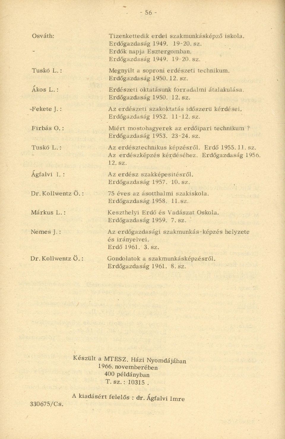 sz. Az erdészeti szakoktatás időszerű kérdései. Erdőgazdaság 1952. 1I-.L2. sz. M iért mostohagyerek az erdőipari technikum? Erdőgazdaság 1953. 2 3-2 4.sz. Az erdésztechnikus képzésről. Erdő 1955. Í J.