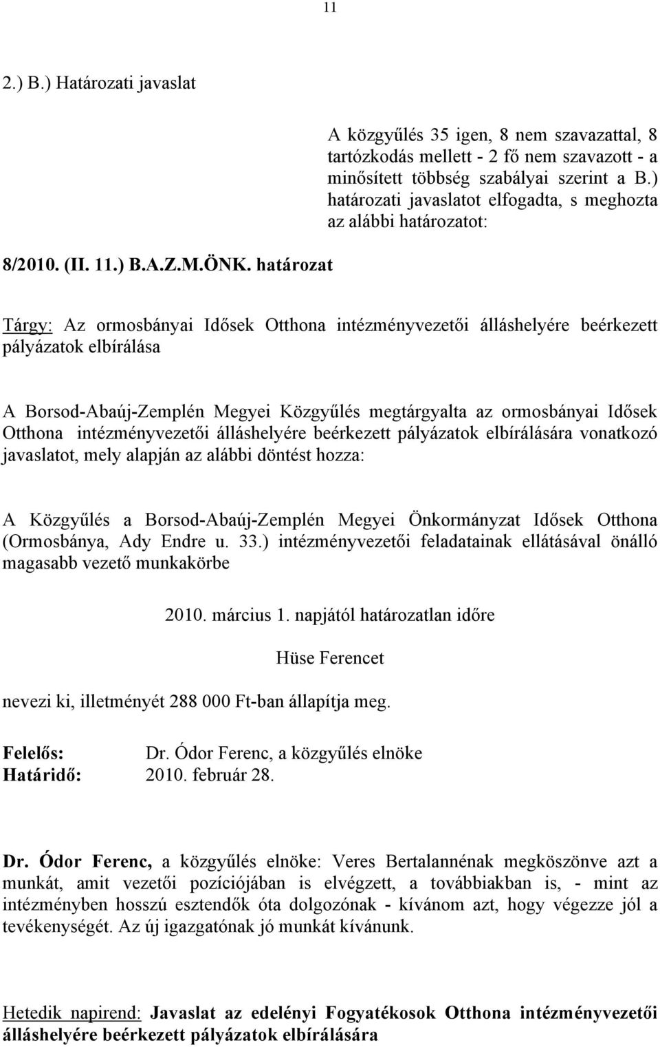 Közgyűlés megtárgyalta az ormosbányai Idősek Otthona intézményvezetői álláshelyére beérkezett pályázatok elbírálására vonatkozó javaslatot, mely alapján az alábbi döntést hozza: A Közgyűlés a