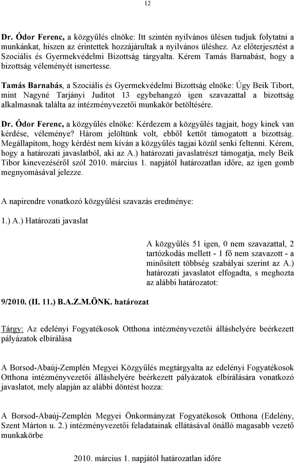 Tamás Barnabás, a Szociális és Gyermekvédelmi Bizottság elnöke: Úgy Beik Tibort, mint Nagyné Tarjányi Juditot 13 egybehangzó igen szavazattal a bizottság alkalmasnak találta az intézményvezetői