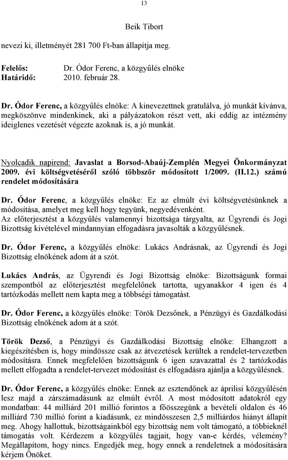 Ódor Ferenc, a közgyűlés elnöke: A kinevezettnek gratulálva, jó munkát kívánva, megköszönve mindenkinek, aki a pályázatokon részt vett, aki eddig az intézmény ideiglenes vezetését végezte azoknak is,