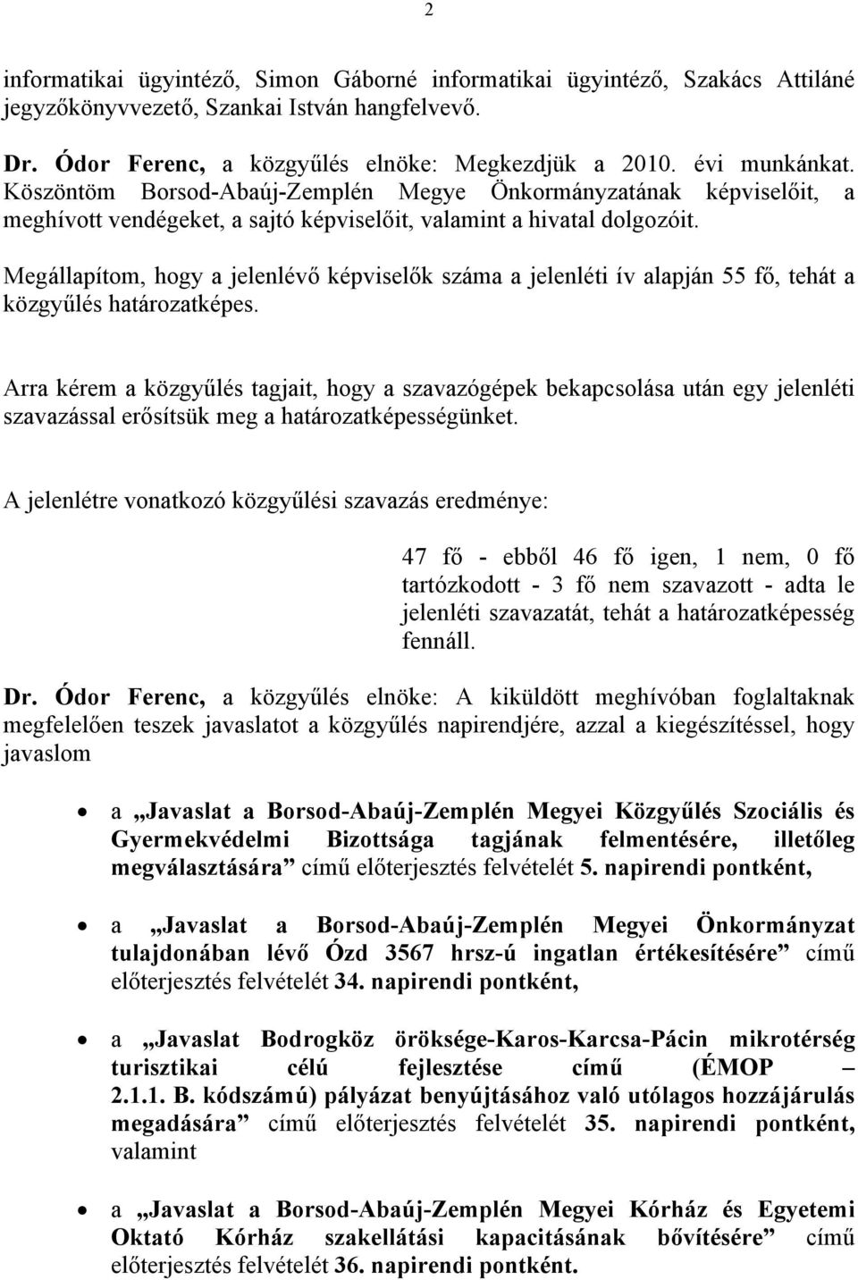 Megállapítom, hogy a jelenlévő képviselők száma a jelenléti ív alapján 55 fő, tehát a közgyűlés határozatképes.