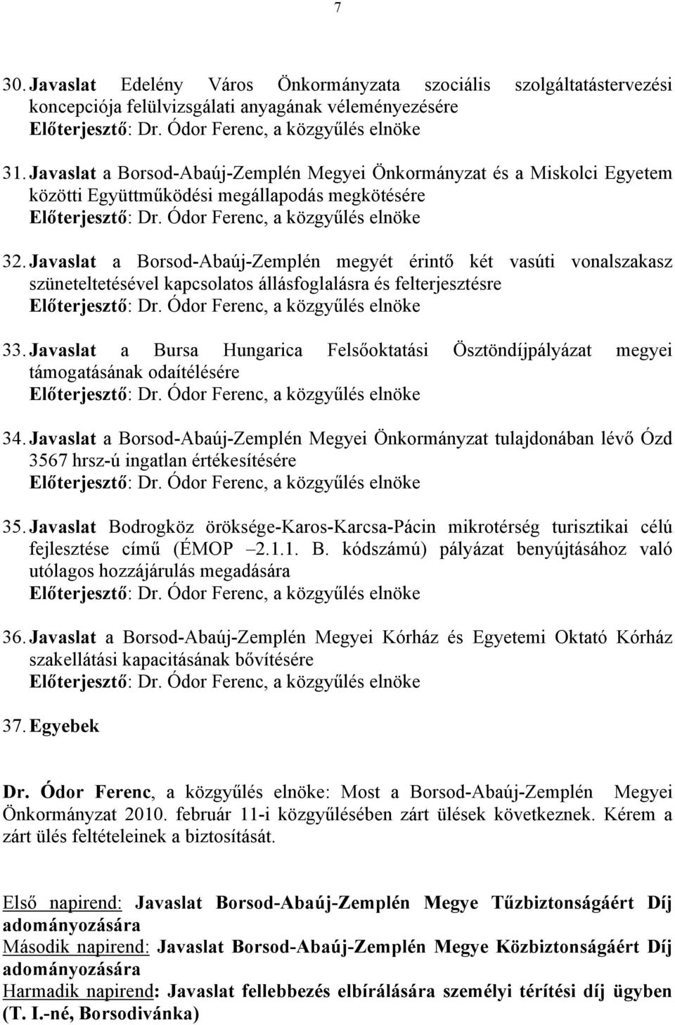 Javaslat a Borsod-Abaúj-Zemplén megyét érintő két vasúti vonalszakasz szüneteltetésével kapcsolatos állásfoglalásra és felterjesztésre Előterjesztő: Dr. Ódor Ferenc, a közgyűlés elnöke 33.