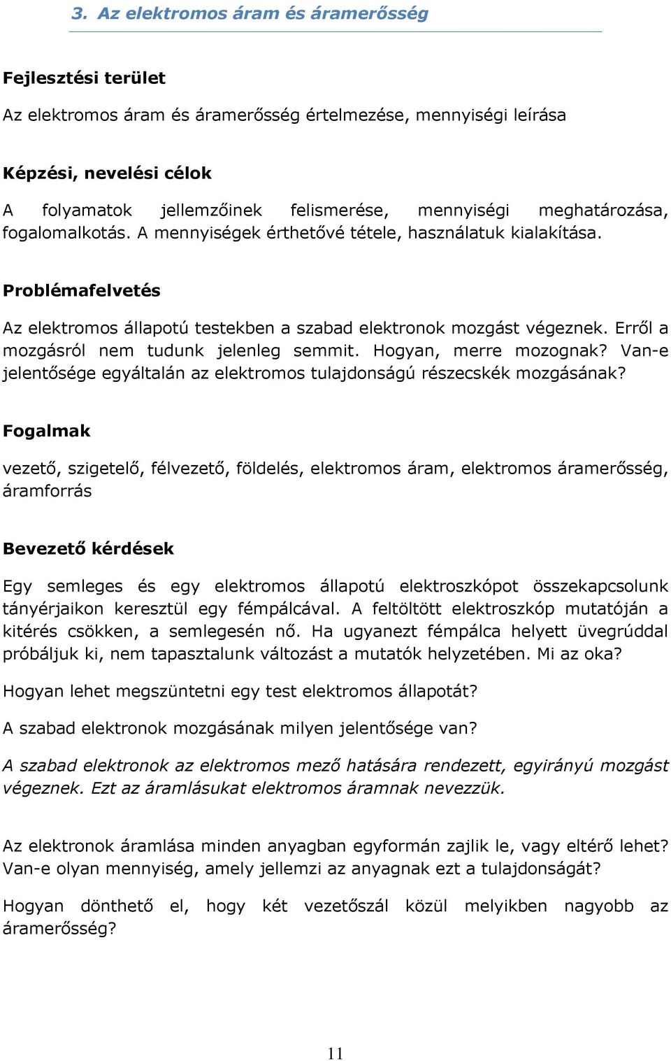 Erről a mozgásról nem tudunk jelenleg semmit. Hogyan, merre mozognak? Van-e jelentősége egyáltalán az elektromos tulajdonságú részecskék mozgásának?