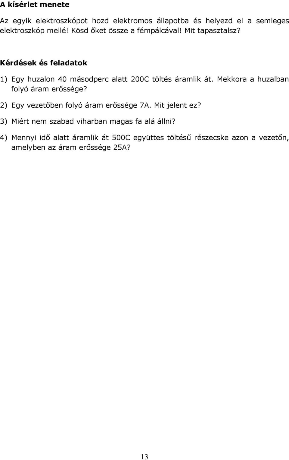 Kérdések és feladatok 1) Egy huzalon 40 másodperc alatt 200C töltés áramlik át. Mekkora a huzalban folyó áram erőssége?
