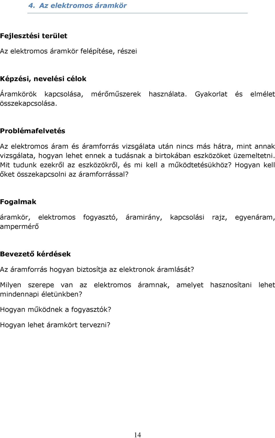 Mit tudunk ezekről az eszközökről, és mi kell a működtetésükhöz? Hogyan kell őket összekapcsolni az áramforrással?