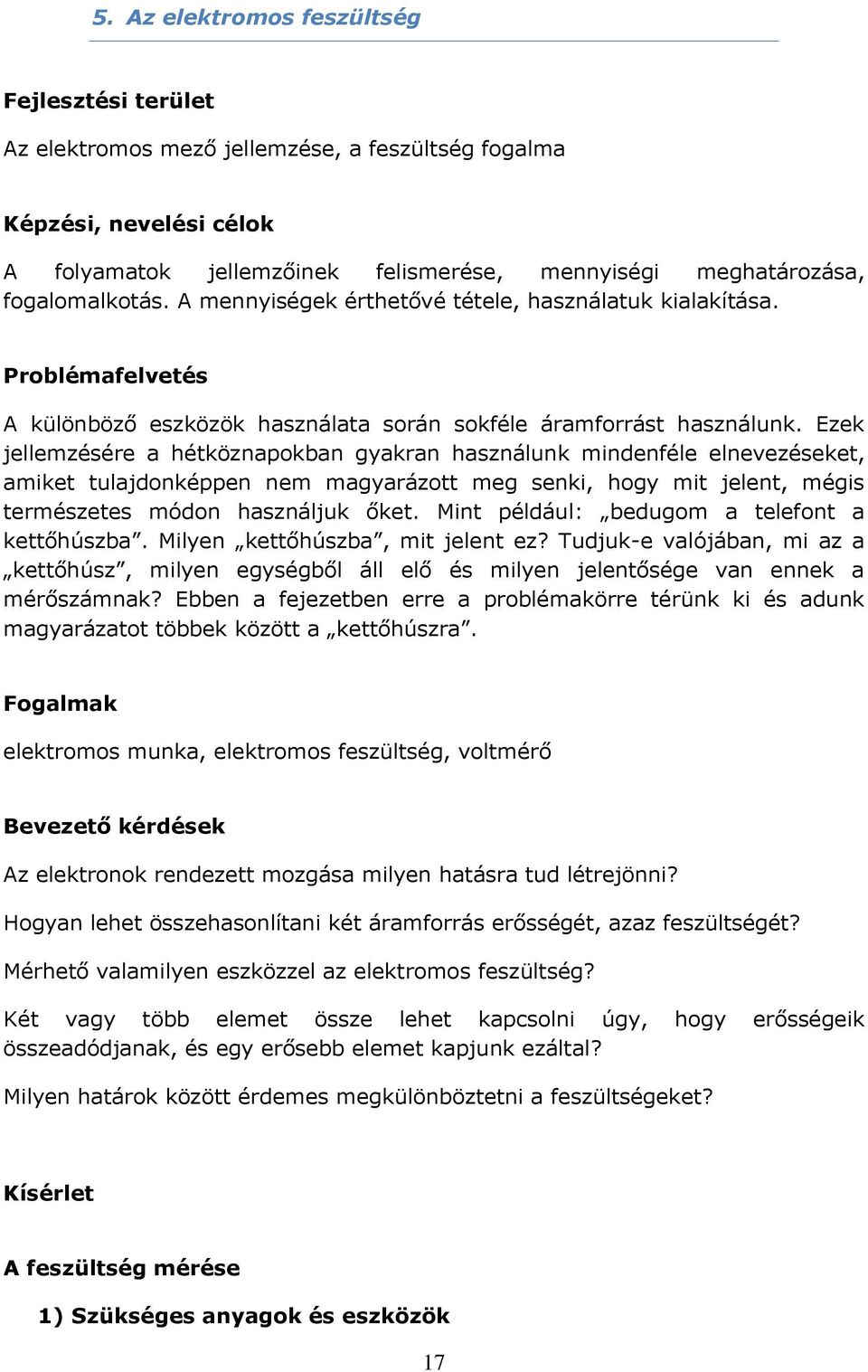 Ezek jellemzésére a hétköznapokban gyakran használunk mindenféle elnevezéseket, amiket tulajdonképpen nem magyarázott meg senki, hogy mit jelent, mégis természetes módon használjuk őket.