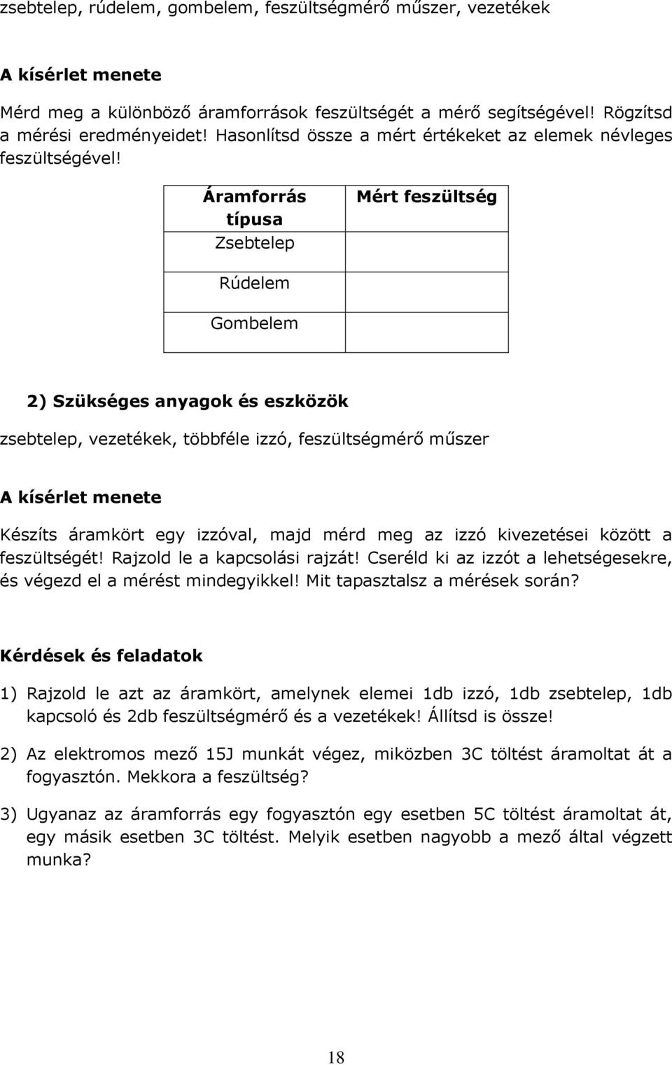 Áramforrás típusa Zsebtelep Mért feszültség Rúdelem Gombelem 2) Szükséges anyagok és eszközök zsebtelep, vezetékek, többféle izzó, feszültségmérő műszer A kísérlet menete Készíts áramkört egy