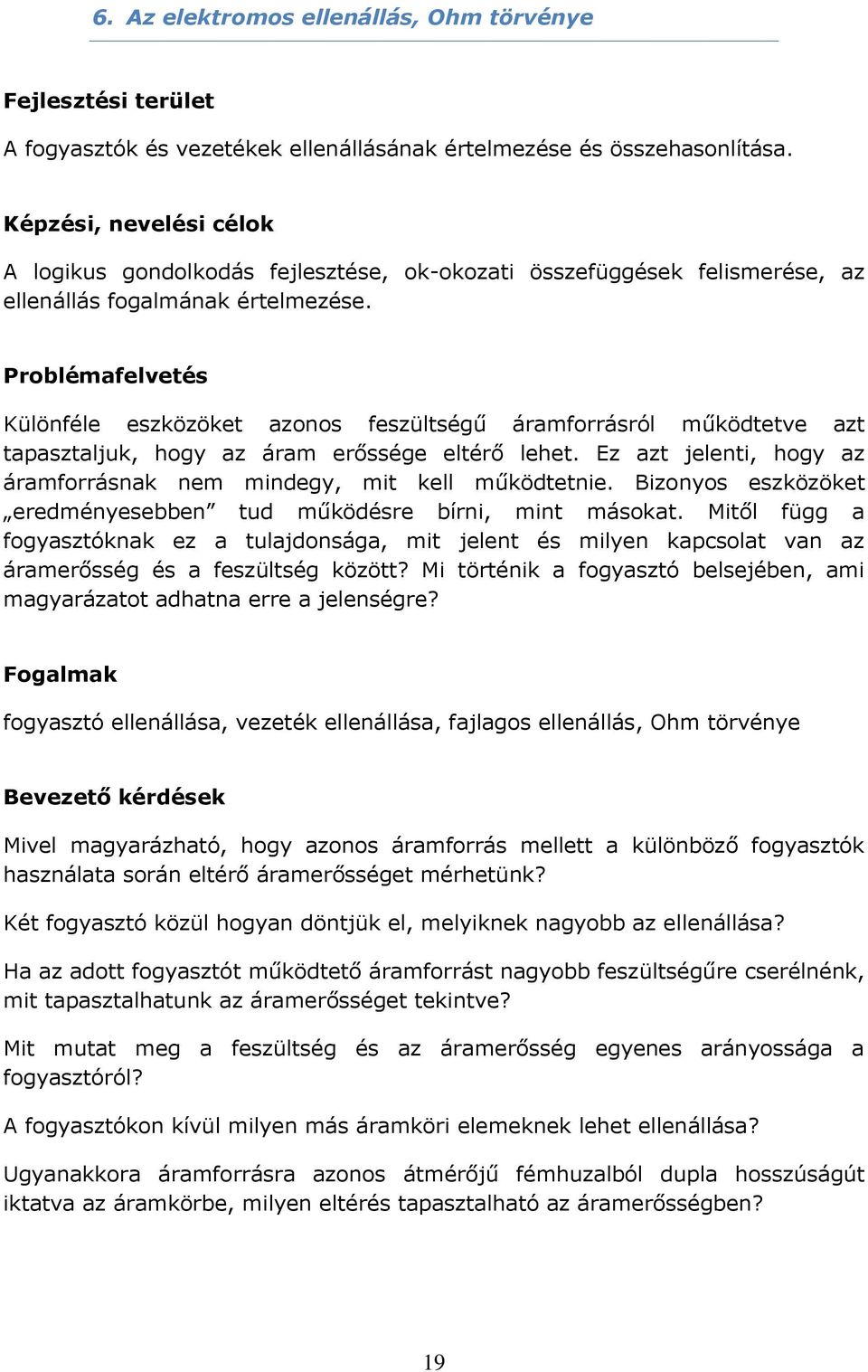 Problémafelvetés Különféle eszközöket azonos feszültségű áramforrásról működtetve azt tapasztaljuk, hogy az áram erőssége eltérő lehet.