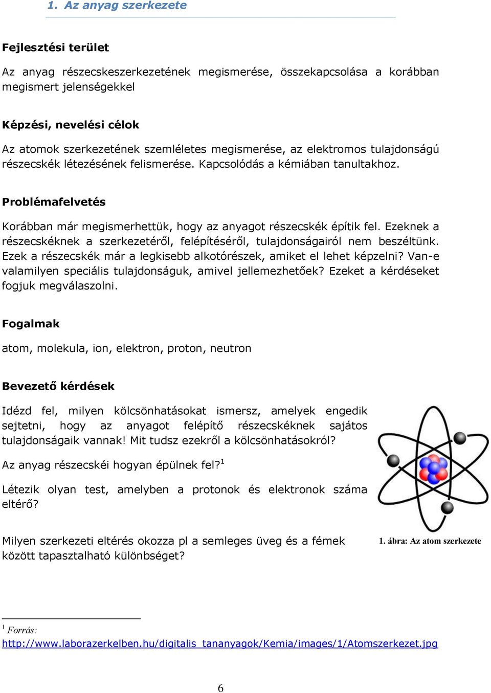 Ezeknek a részecskéknek a szerkezetéről, felépítéséről, tulajdonságairól nem beszéltünk. Ezek a részecskék már a legkisebb alkotórészek, amiket el lehet képzelni?