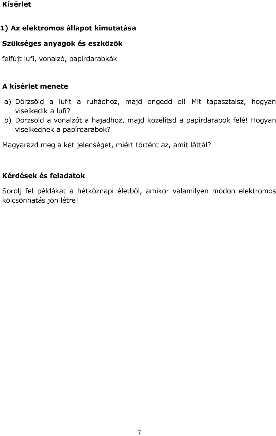 b) Dörzsöld a vonalzót a hajadhoz, majd közelítsd a papírdarabok felé! Hogyan viselkednek a papírdarabok?