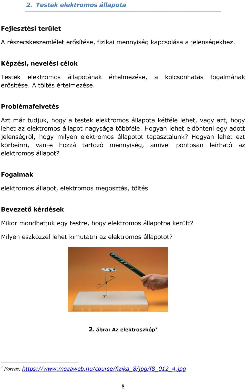 Problémafelvetés Azt már tudjuk, hogy a testek elektromos állapota kétféle lehet, vagy azt, hogy lehet az elektromos állapot nagysága többféle.