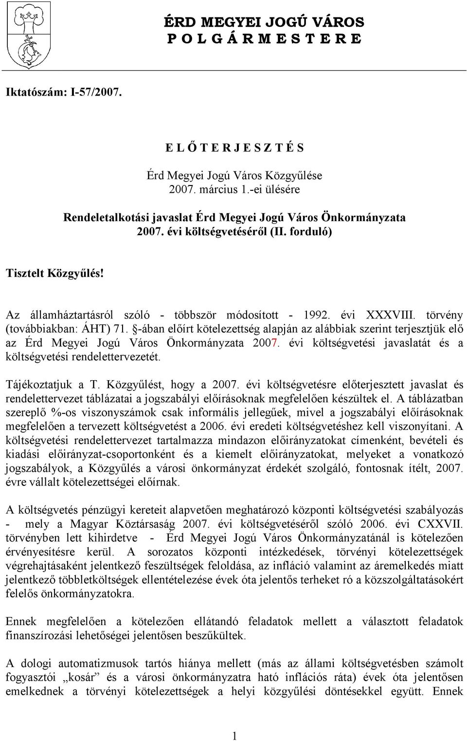 évi XXXVIII. törvény (továbbiakban: ÁHT) 71. -ában elıírt kötelezettség alapján az alábbiak szerint terjesztjük elı az Érd Megyei Jogú Város Önkormányzata 2007.