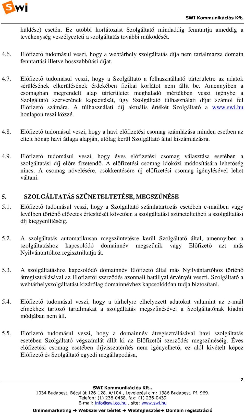 Előfizető tudomásul veszi, hogy a Szolgáltató a felhasználható tárterületre az adatok sérülésének elkerülésének érdekében fizikai korlátot nem állít be.