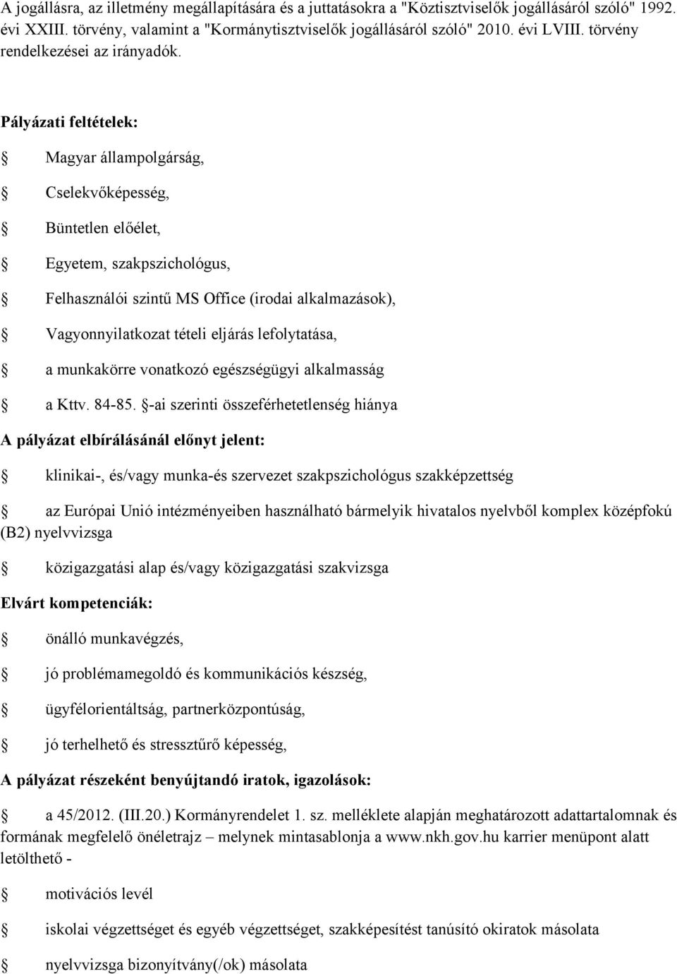 Magyar állampolgárság, Cselekvőképesség, Büntetlen előélet, Egyetem, szakpszichológus, Felhasználói szintű MS Office (irodai alkalmazások), Vagyonnyilatkozat tételi eljárás lefolytatása, a munkakörre