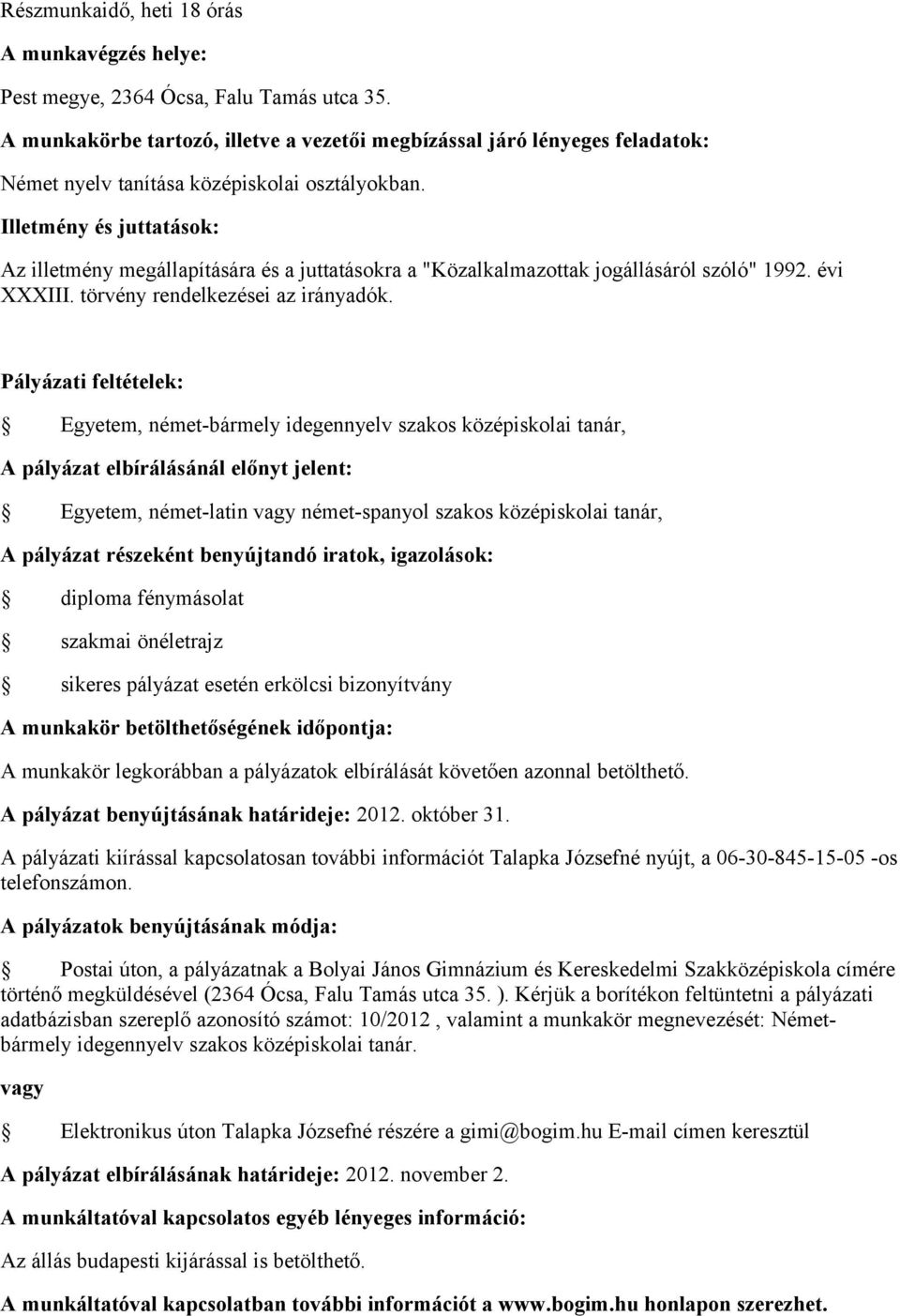 benyújtandó iratok, igazolások: diploma fénymásolat szakmai önéletrajz sikeres pályázat esetén erkölcsi bizonyítvány A munkakör legkorábban a pályázatok elbírálását követően azonnal betölthető.