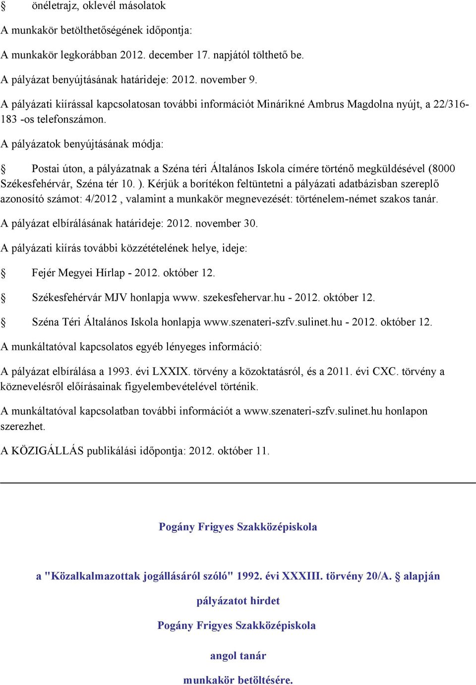 Postai úton, a pályázatnak a Széna téri Általános Iskola címére történő megküldésével (8000 Székesfehérvár, Széna tér 10. ).