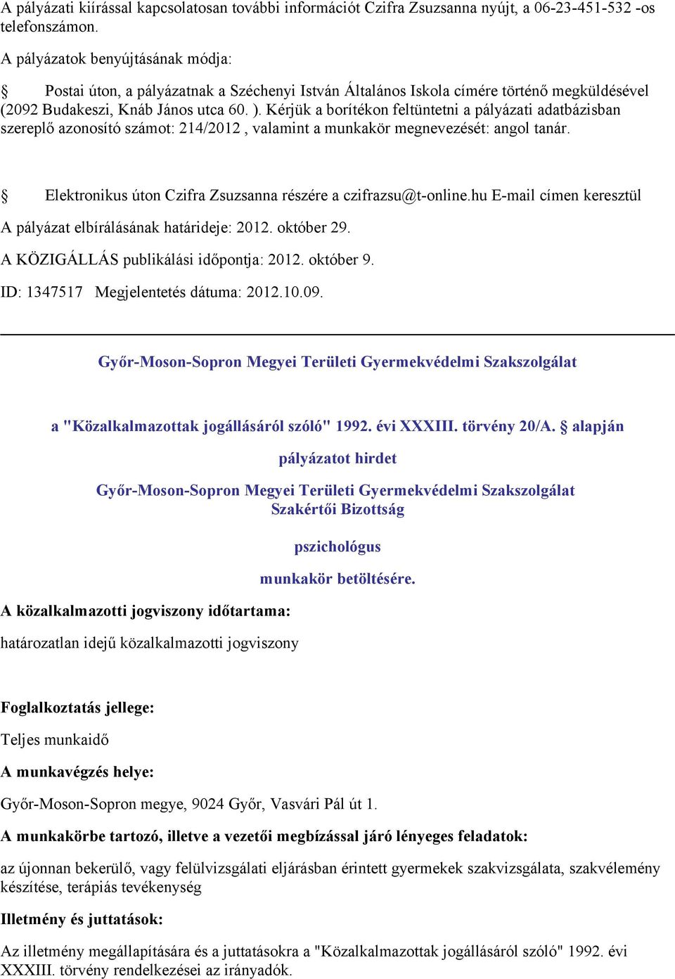 Kérjük a borítékon feltüntetni a pályázati adatbázisban szereplő azonosító számot: 214/2012, valamint a munkakör megnevezését: angol tanár.