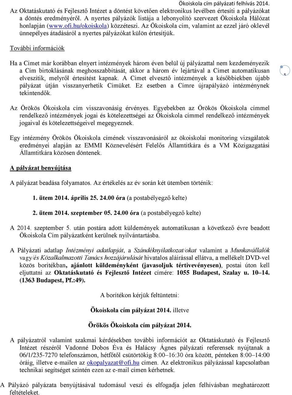 Az Ökoiskola cím, valamint az ezzel járó oklevél ünnepélyes átadásáról a nyertes pályázókat külön értesítjük.