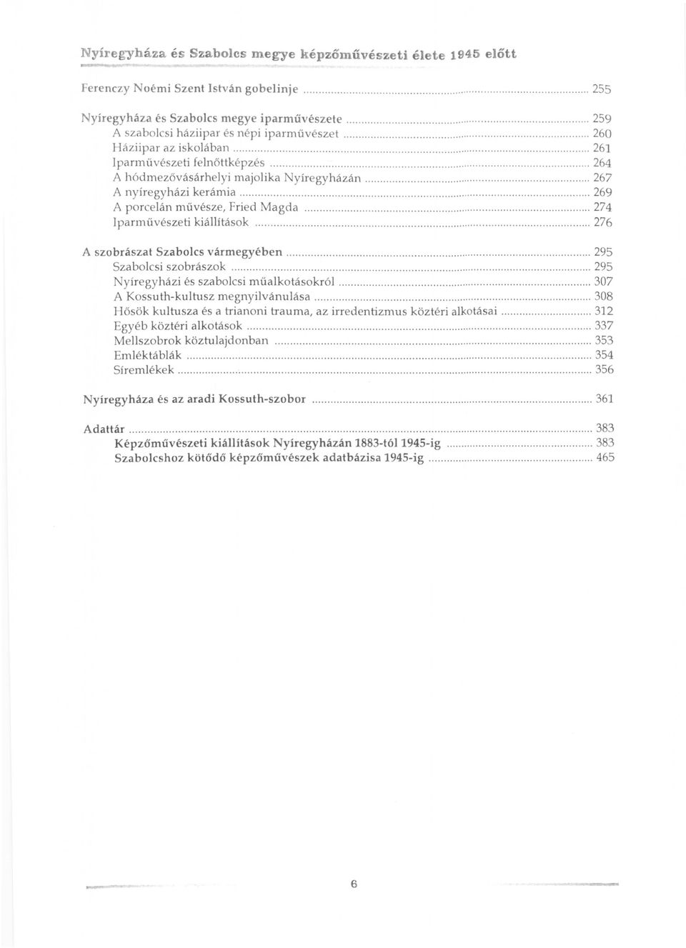 .. 267 A nyíregyházi kerámia......... 269 A porcelán művésze, Fried Magda........................ 274 Iparművészeti kiállítások...... 276 A szobrászat Szabolcs vármegyében................ 295 Szabolcsi szobrászok.