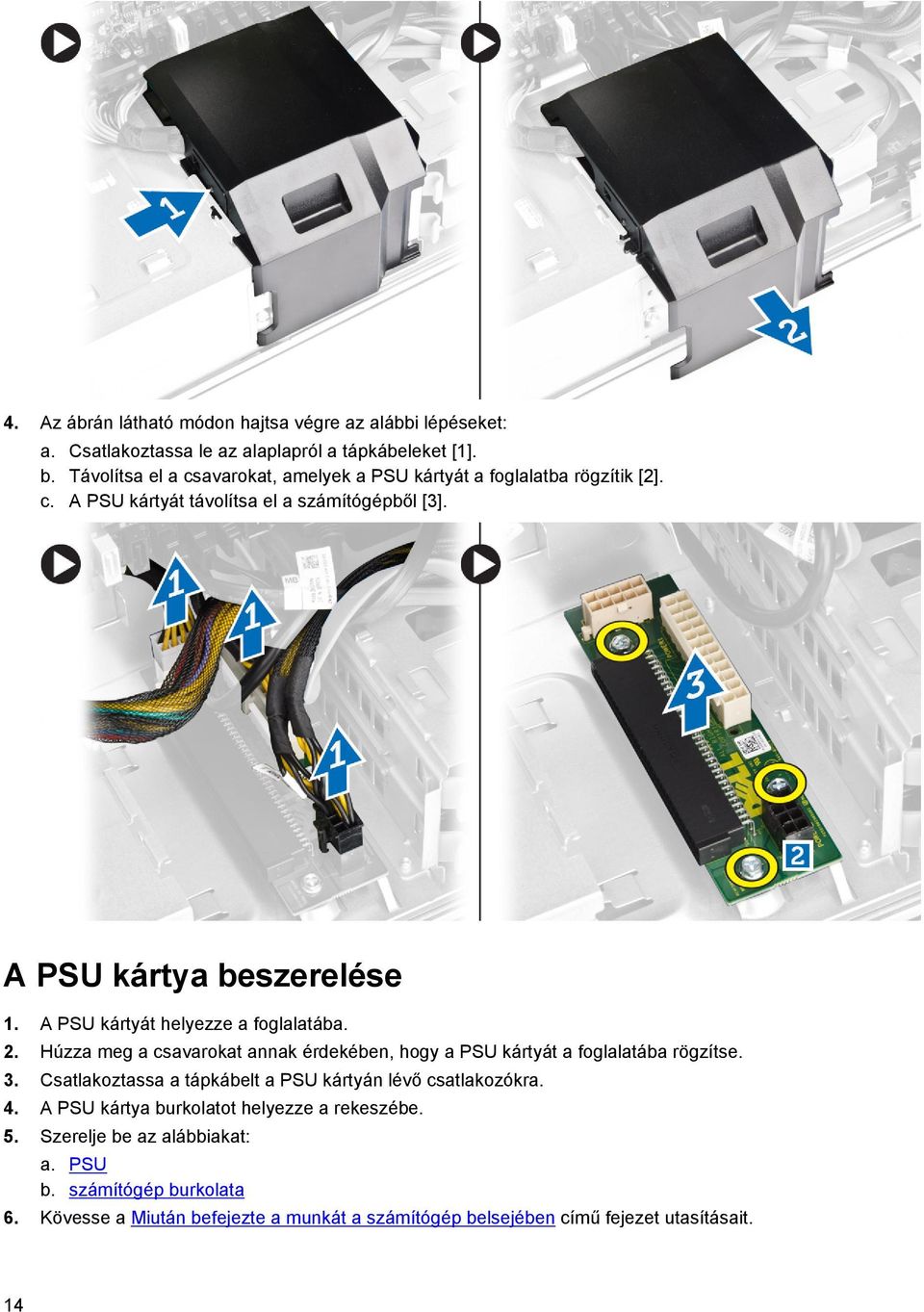 A PSU kártyát helyezze a foglalatába. 2. Húzza meg a csavarokat annak érdekében, hogy a PSU kártyát a foglalatába rögzítse. 3.