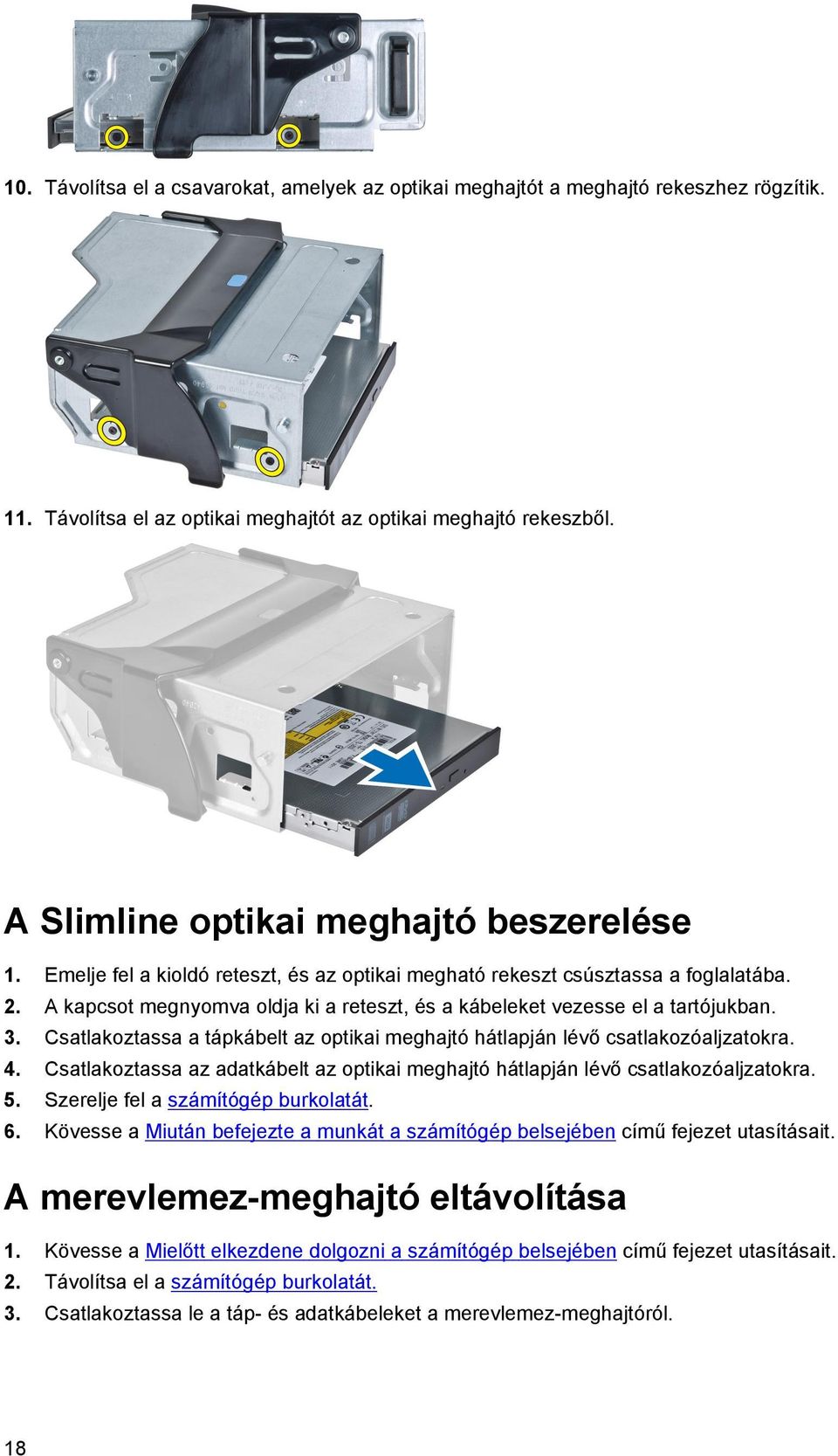 A kapcsot megnyomva oldja ki a reteszt, és a kábeleket vezesse el a tartójukban. 3. Csatlakoztassa a tápkábelt az optikai meghajtó hátlapján lévő csatlakozóaljzatokra. 4.