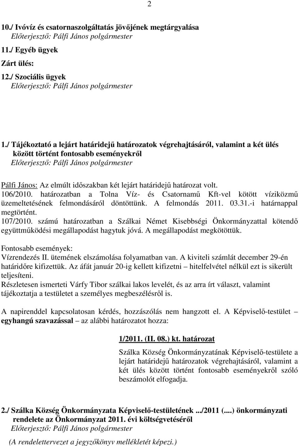 106/2010. határozatban a Tolna Víz- és Csatornamű Kft-vel kötött víziközmű üzemeltetésének felmondásáról döntöttünk. A felmondás 2011. 03.31.-i határnappal megtörtént. 107/2010.