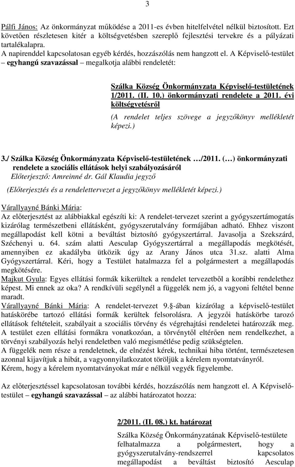 A Képviselő-testület egyhangú szavazással megalkotja alábbi rendeletét: Szálka Község Önkormányzata Képviselő-testületének 1/2011. (II. 10.) önkormányzati rendelete a 2011.