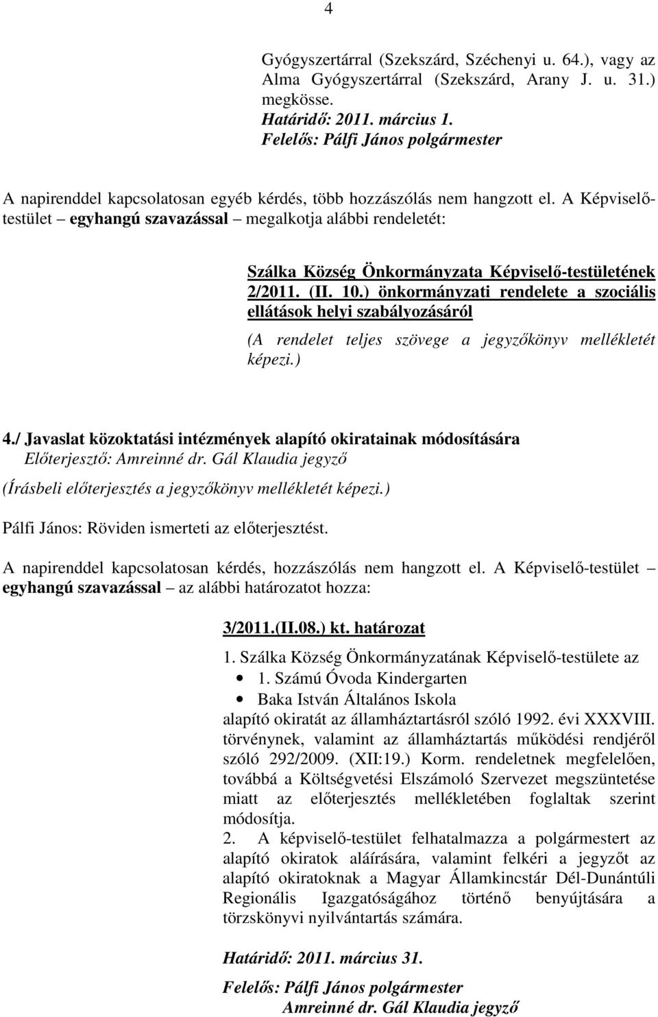 A Képviselőtestület egyhangú szavazással megalkotja alábbi rendeletét: Szálka Község Önkormányzata Képviselő-testületének 2/2011. (II. 10.