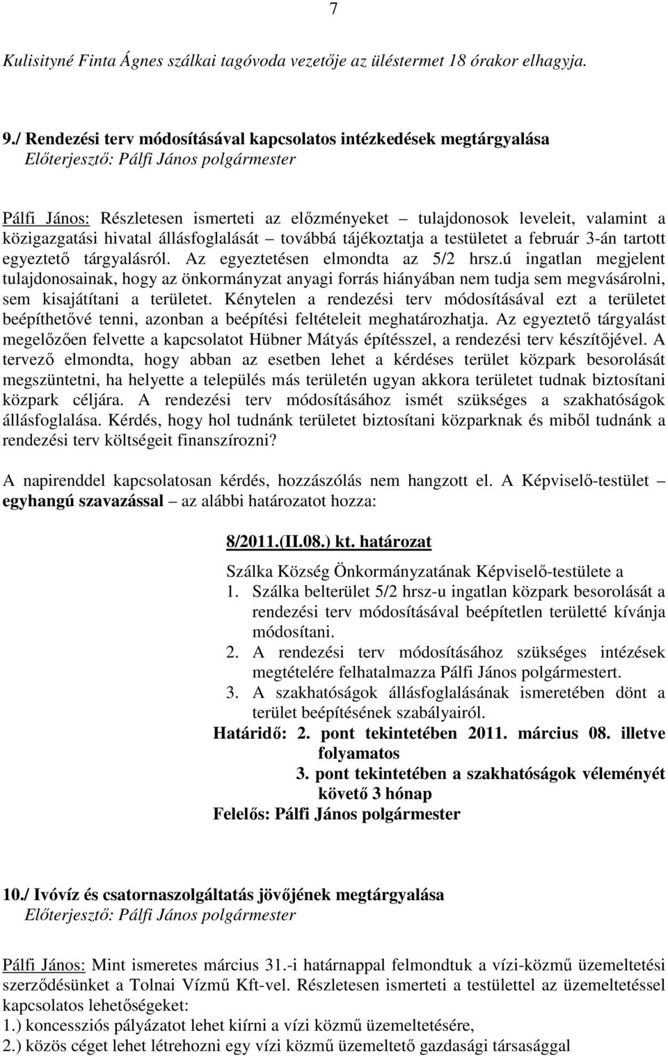 továbbá tájékoztatja a testületet a február 3-án tartott egyeztető tárgyalásról. Az egyeztetésen elmondta az 5/2 hrsz.