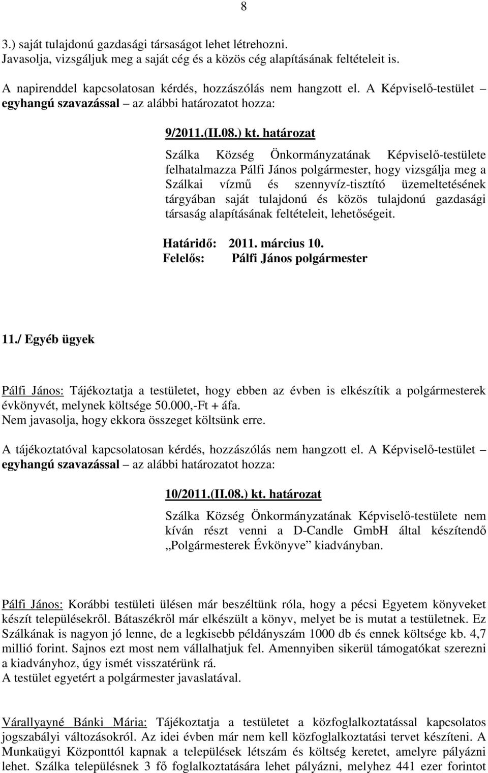 és közös tulajdonú gazdasági társaság alapításának feltételeit, lehetőségeit. Határidő: 2011. március 10. 11.