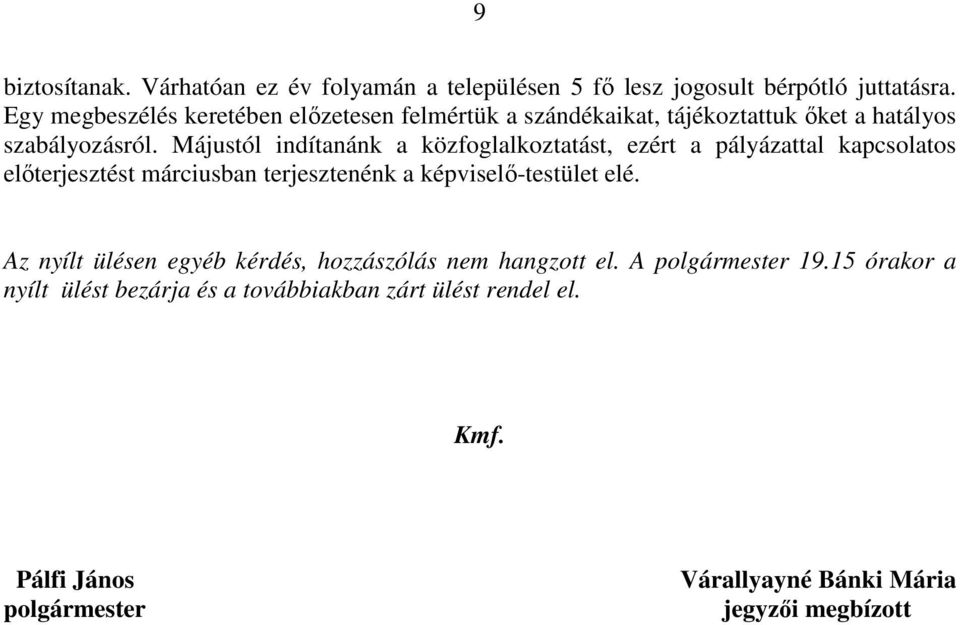 Májustól indítanánk a közfoglalkoztatást, ezért a pályázattal kapcsolatos előterjesztést márciusban terjesztenénk a képviselő-testület elé.