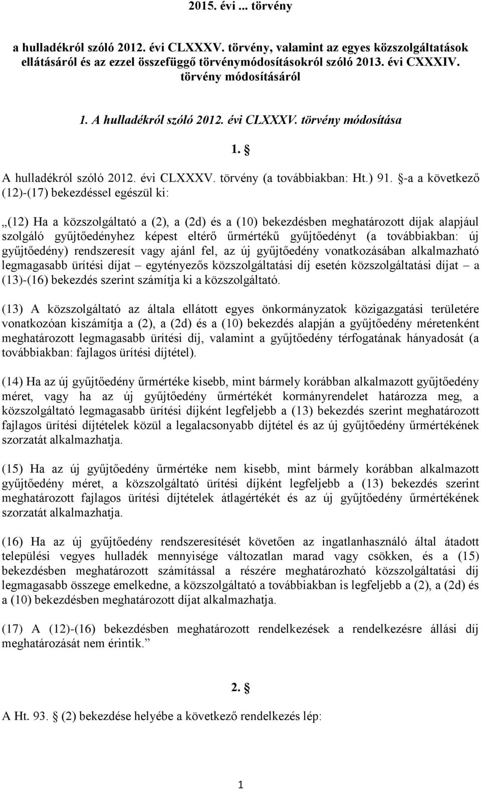 -a a következő (12)-(17) bekezdéssel egészül ki: (12) Ha a közszolgáltató a (2), a (2d) és a (10) bekezdésben meghatározott díjak alapjául szolgáló gyűjtőedényhez képest eltérő űrmértékű gyűjtőedényt