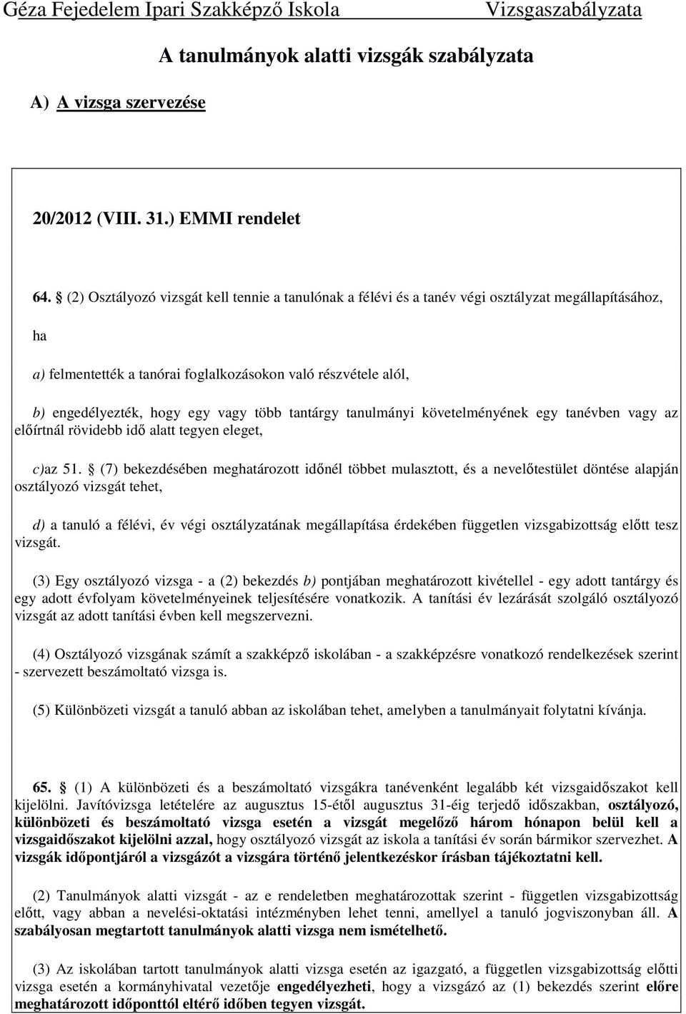 több tantárgy tanulmányi követelményének egy tanévben vagy az előírtnál rövidebb idő alatt tegyen eleget, c)az 51.