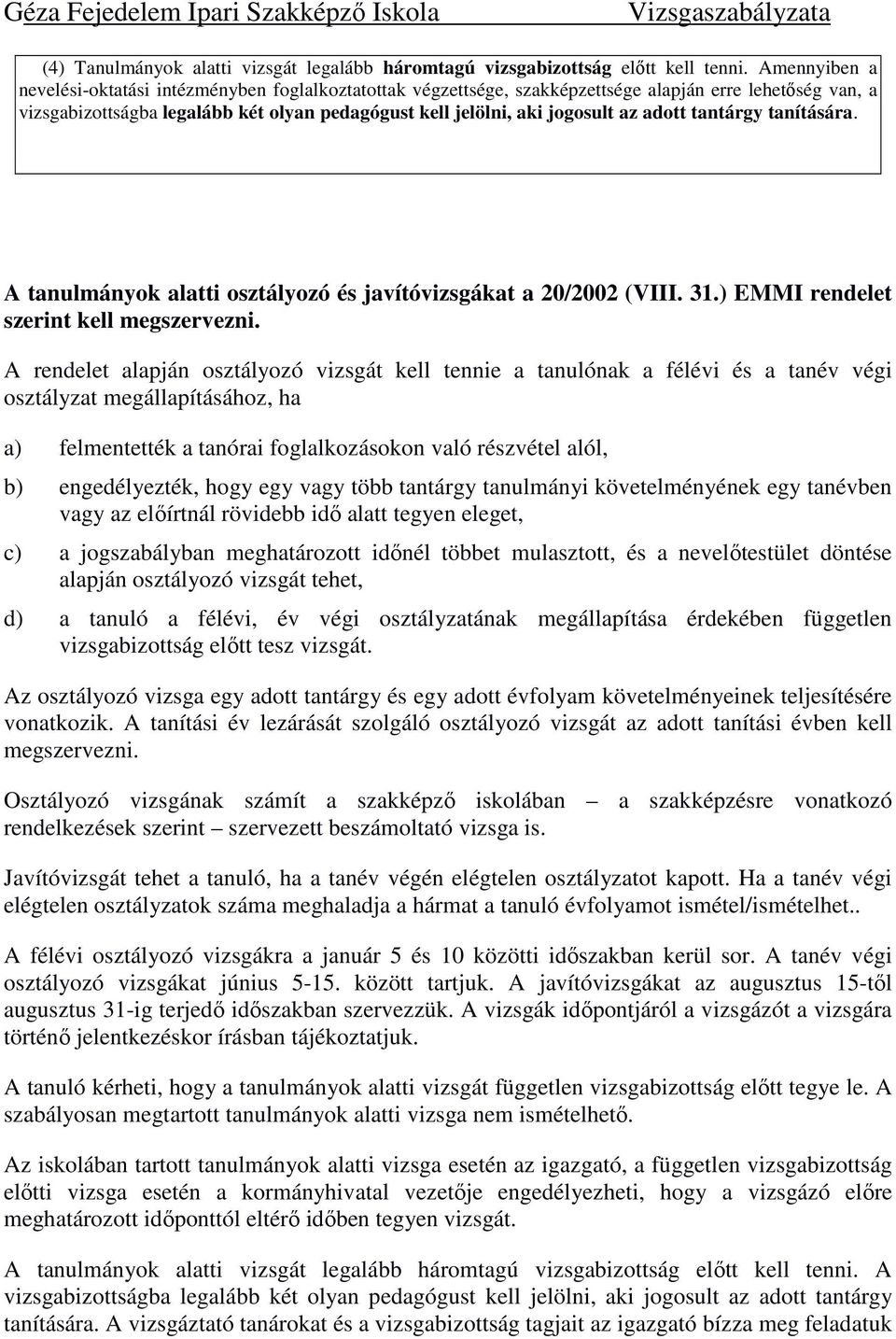 adott tantárgy tanítására. A tanulmányok alatti osztályozó és javítóvizsgákat a 20/2002 (VIII. 31.) EMMI rendelet szerint kell megszervezni.