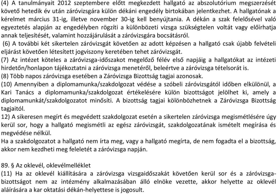 A dékán a szak felelősével való egyeztetés alapján az engedélyben rögzíti a különbözeti vizsga szükségtelen voltát vagy előírhatja annak teljesítését, valamint hozzájárulását a záróvizsgára