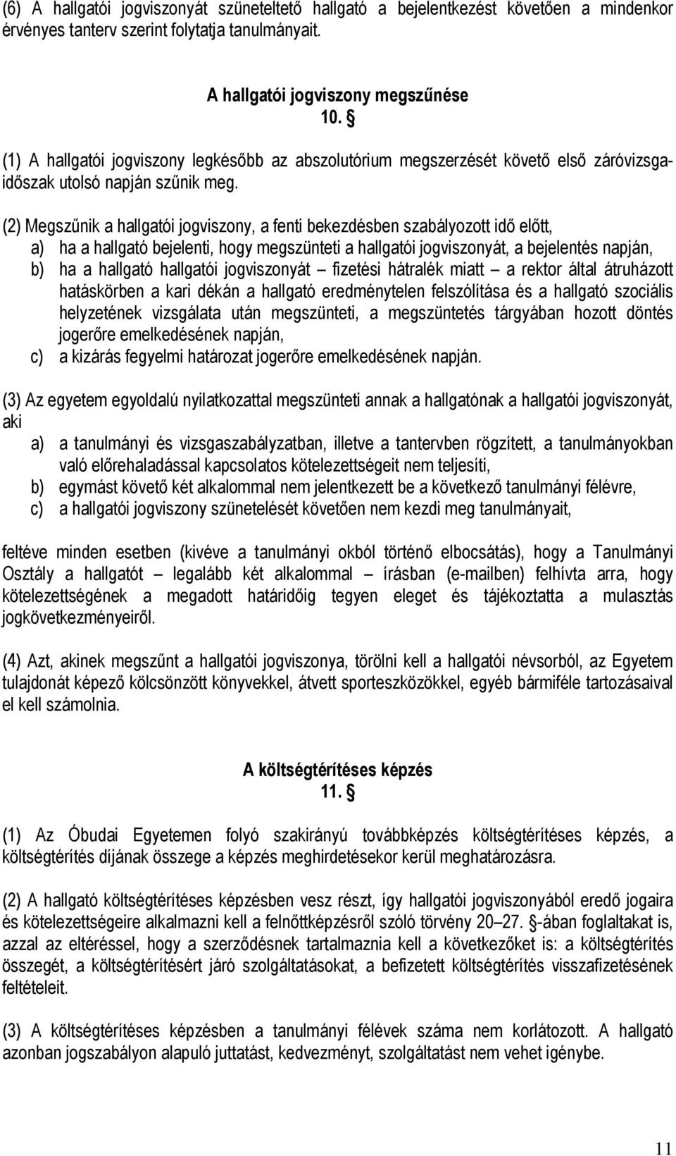 (2) Megszűnik a hallgatói jogviszony, a fenti bekezdésben szabályozott idő előtt, a) ha a hallgató bejelenti, hogy megszünteti a hallgatói jogviszonyát, a bejelentés napján, b) ha a hallgató