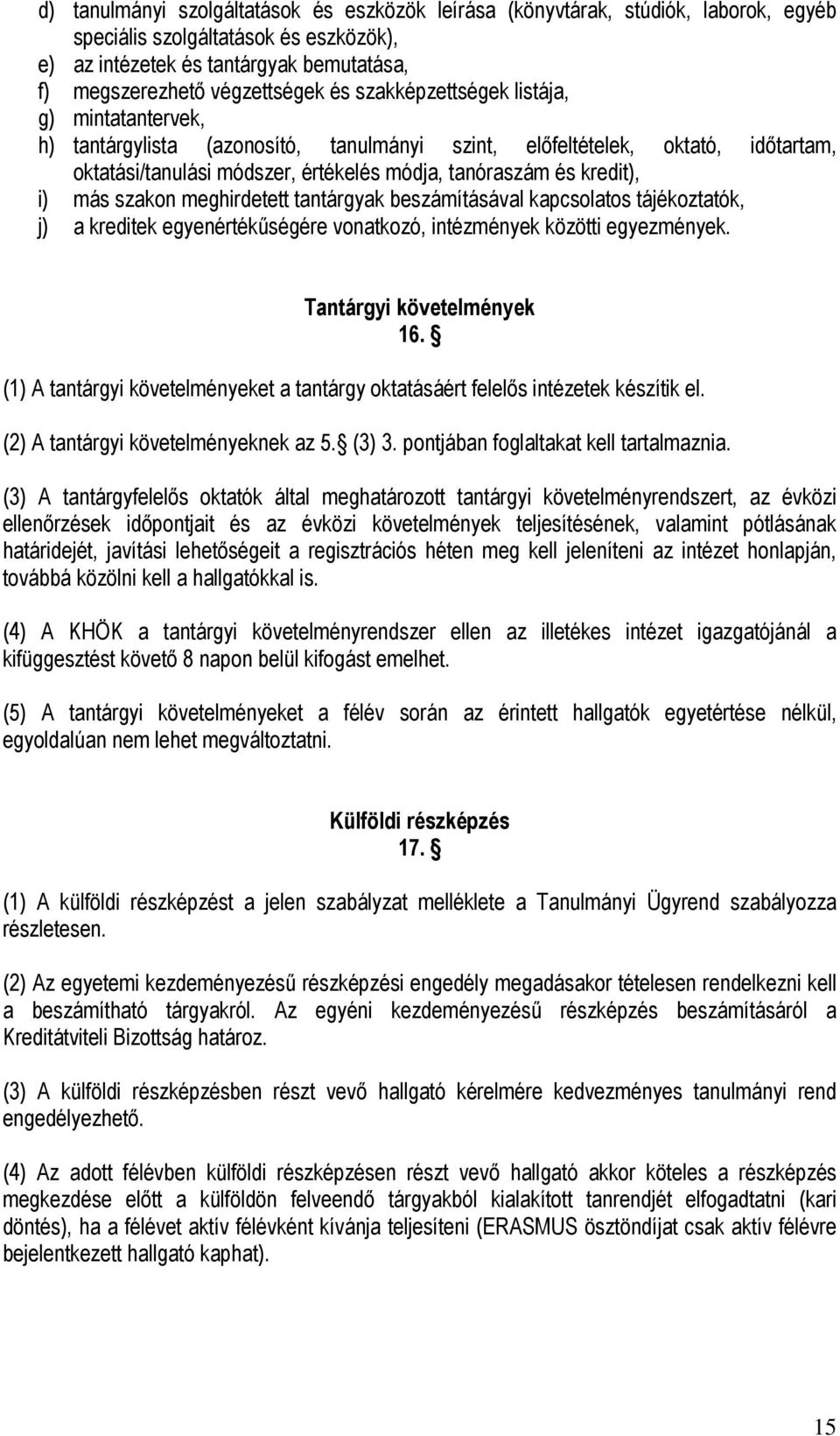 szakon meghirdetett tantárgyak beszámításával kapcsolatos tájékoztatók, j) a kreditek egyenértékűségére vonatkozó, intézmények közötti egyezmények. Tantárgyi követelmények 16.