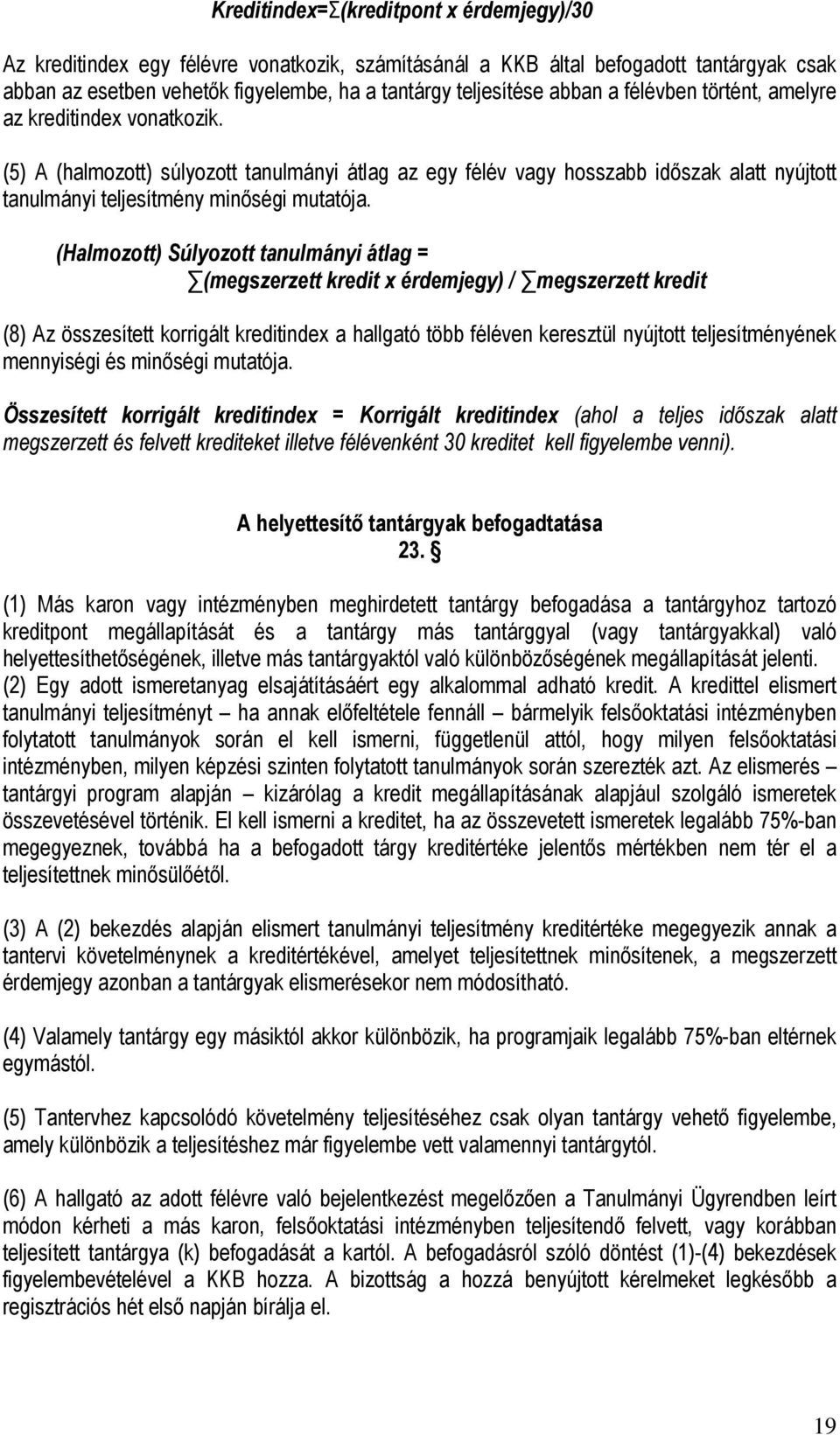 (Halmozott) Súlyozott tanulmányi átlag = (megszerzett kredit x érdemjegy) / megszerzett kredit (8) Az összesített korrigált kreditindex a hallgató több féléven keresztül nyújtott teljesítményének