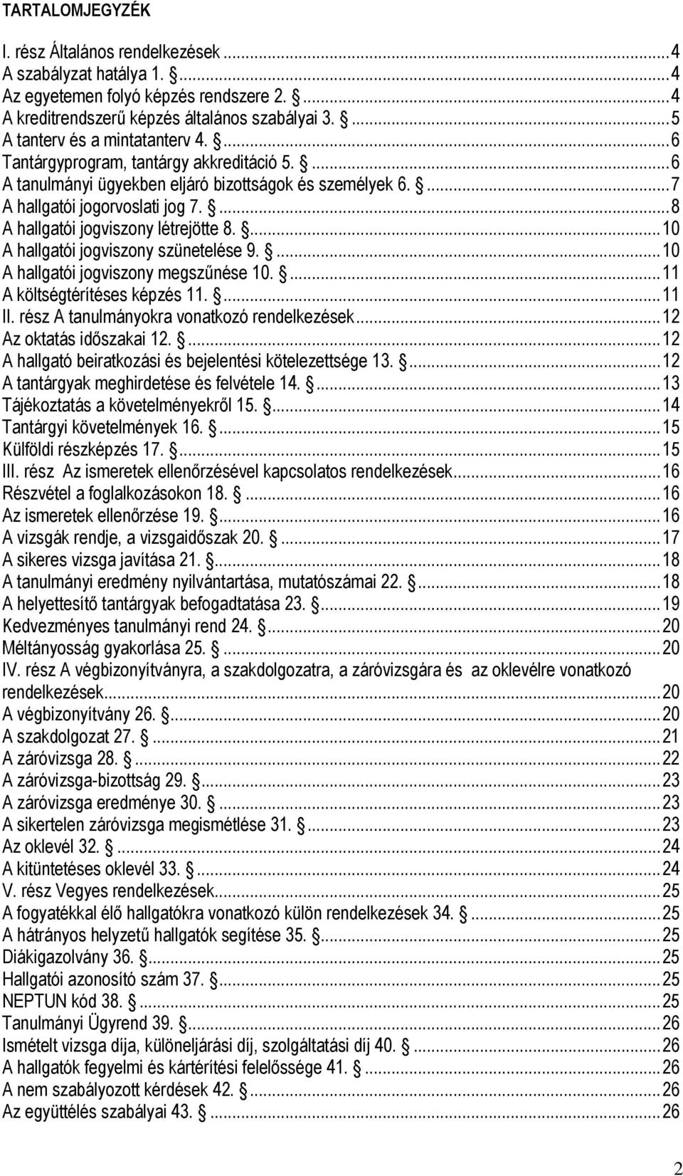 ...8 A hallgatói jogviszony létrejötte 8....10 A hallgatói jogviszony szünetelése 9....10 A hallgatói jogviszony megszűnése 10....11 A költségtérítéses képzés 11....11 II.